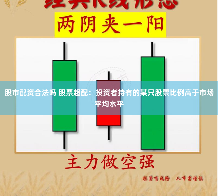 股市配资合法吗 股票超配：投资者持有的某只股票比例高于市场平均水平