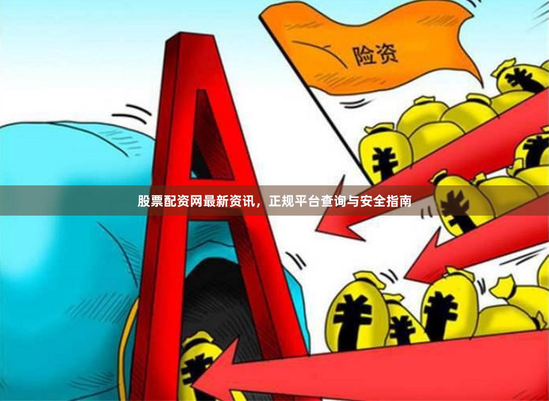 股票配资网最新资讯，正规平台查询与安全指南