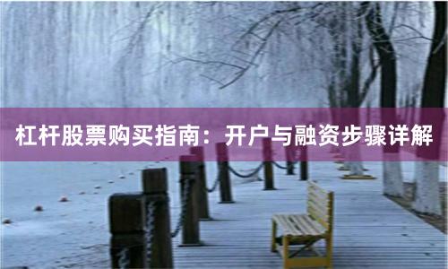 杠杆股票购买指南：开户与融资步骤详解
