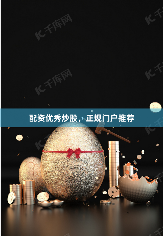 配资优秀炒股，正规门户推荐
